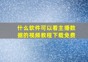 什么软件可以看主播数据的视频教程下载免费