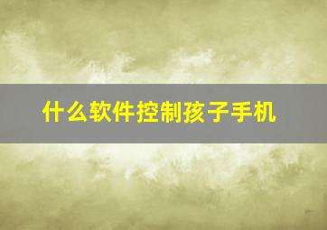 什么软件控制孩子手机