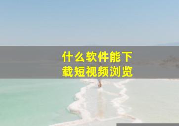 什么软件能下载短视频浏览