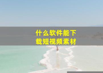 什么软件能下载短视频素材