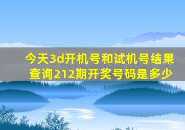 今天3d开机号和试机号结果查询212期开奖号码是多少