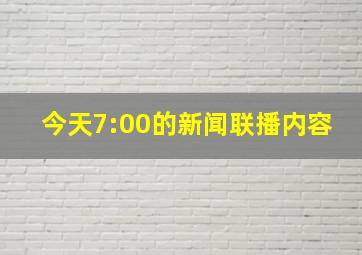 今天7:00的新闻联播内容