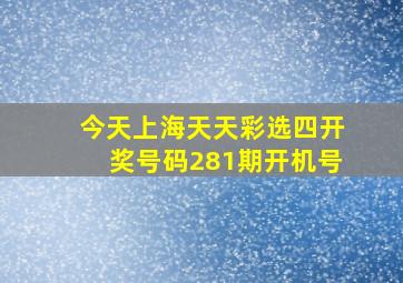 今天上海天天彩选四开奖号码281期开机号