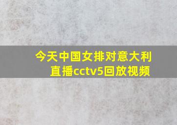 今天中国女排对意大利直播cctv5回放视频