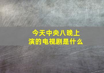 今天中央八晚上演的电视剧是什么