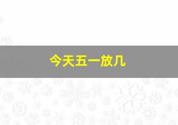 今天五一放几