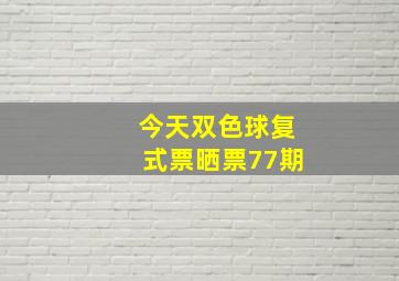 今天双色球复式票晒票77期