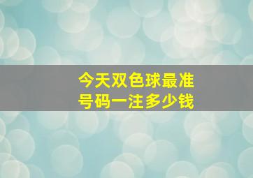 今天双色球最准号码一注多少钱