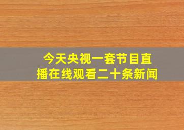 今天央视一套节目直播在线观看二十条新闻