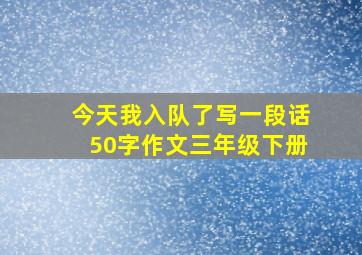 今天我入队了写一段话50字作文三年级下册