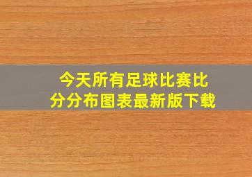 今天所有足球比赛比分分布图表最新版下载