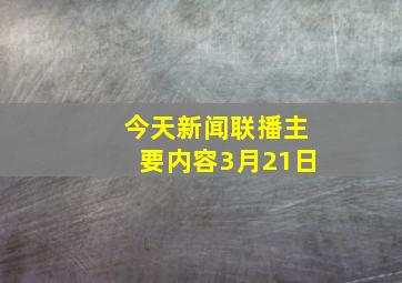 今天新闻联播主要内容3月21日