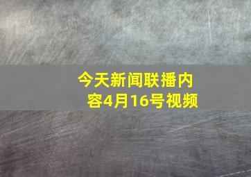 今天新闻联播内容4月16号视频