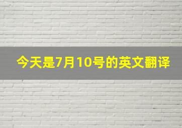 今天是7月10号的英文翻译