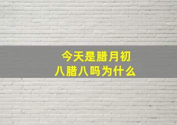 今天是腊月初八腊八吗为什么