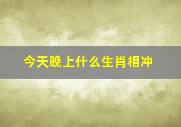 今天晚上什么生肖相冲