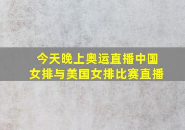 今天晚上奥运直播中国女排与美国女排比赛直播