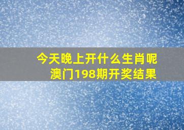 今天晚上开什么生肖呢澳门198期开奖结果