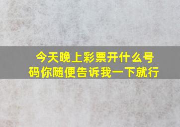 今天晚上彩票开什么号码你随便告诉我一下就行