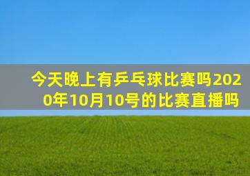 今天晚上有乒乓球比赛吗2020年10月10号的比赛直播吗