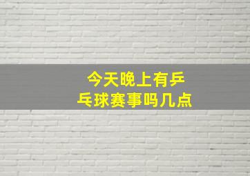 今天晚上有乒乓球赛事吗几点