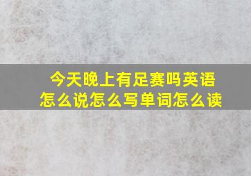 今天晚上有足赛吗英语怎么说怎么写单词怎么读