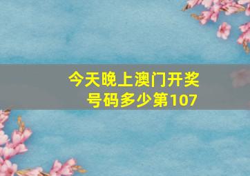 今天晚上澳门开奖号码多少第107