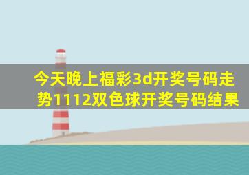 今天晚上福彩3d开奖号码走势1112双色球开奖号码结果