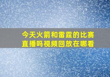 今天火箭和雷霆的比赛直播吗视频回放在哪看