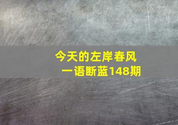 今天的左岸春风一语断蓝148期