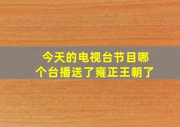 今天的电视台节目哪个台播送了雍正王朝了