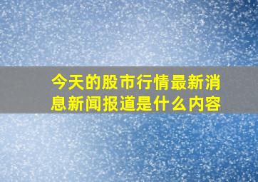 今天的股市行情最新消息新闻报道是什么内容