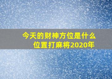 今天的财神方位是什么位置打麻将2020年