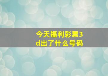 今天福利彩票3d出了什么号码