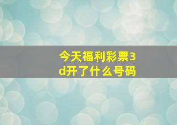 今天福利彩票3d开了什么号码