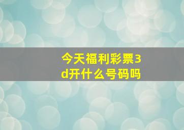 今天福利彩票3d开什么号码吗