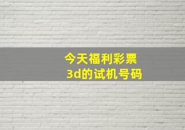 今天福利彩票3d的试机号码