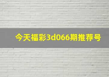 今天福彩3d066期推荐号