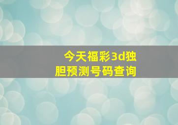 今天福彩3d独胆预测号码查询