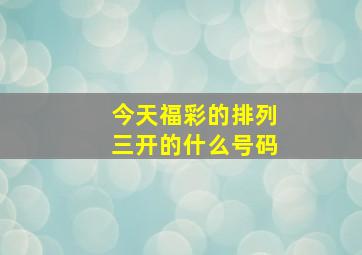 今天福彩的排列三开的什么号码