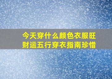 今天穿什么颜色衣服旺财运五行穿衣指南珍惜