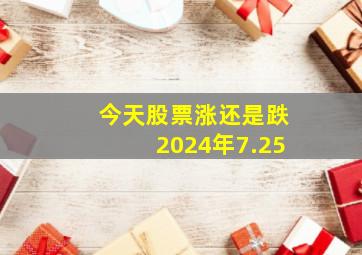 今天股票涨还是跌2024年7.25