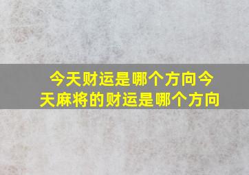 今天财运是哪个方向今天麻将的财运是哪个方向