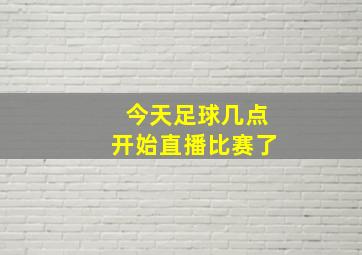 今天足球几点开始直播比赛了