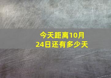 今天距离10月24日还有多少天