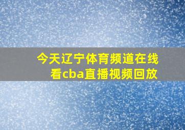 今天辽宁体育频道在线看cba直播视频回放