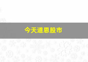 今天道恩股市