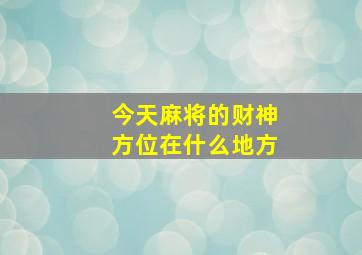 今天麻将的财神方位在什么地方