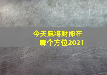 今天麻将财神在哪个方位2021