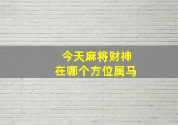 今天麻将财神在哪个方位属马